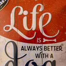 Metallschild - Life is Always Better With a Dog